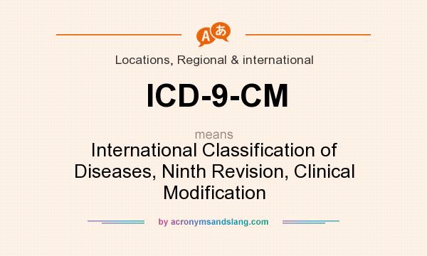 What does ICD-9-CM mean? It stands for International Classification of Diseases, Ninth Revision, Clinical Modification