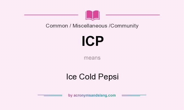What does ICP mean? It stands for Ice Cold Pepsi