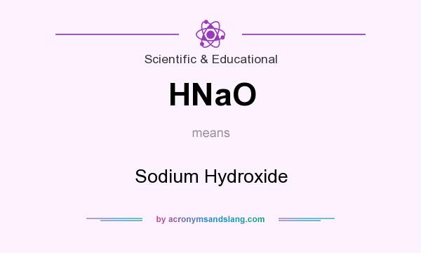 What does HNaO mean? It stands for Sodium Hydroxide