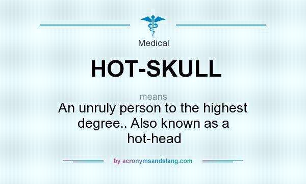 What does HOT-SKULL mean? It stands for An unruly person to the highest degree.. Also known as a hot-head