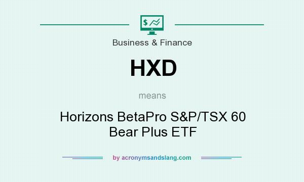What does HXD mean? It stands for Horizons BetaPro S&P/TSX 60 Bear Plus ETF
