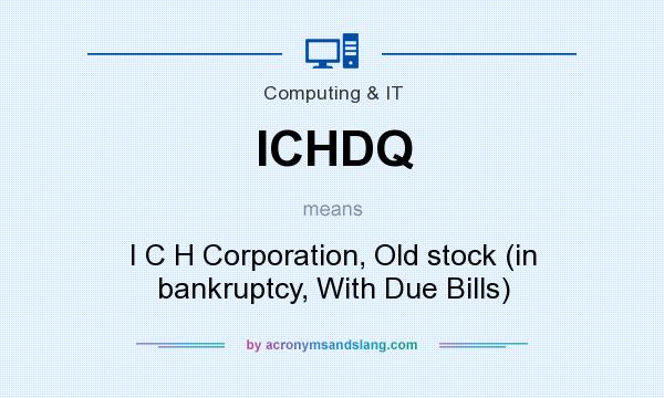 What does ICHDQ mean? It stands for I C H Corporation, Old stock (in bankruptcy, With Due Bills)