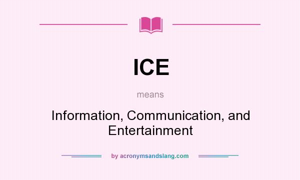 What does ICE mean? It stands for Information, Communication, and Entertainment