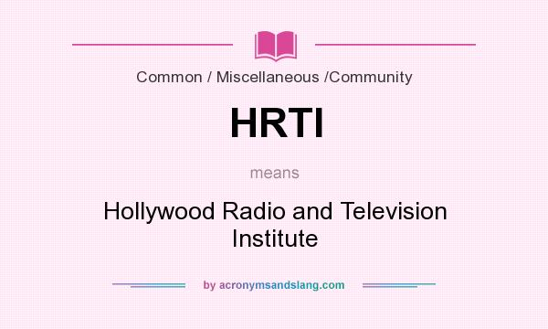 What does HRTI mean? It stands for Hollywood Radio and Television Institute