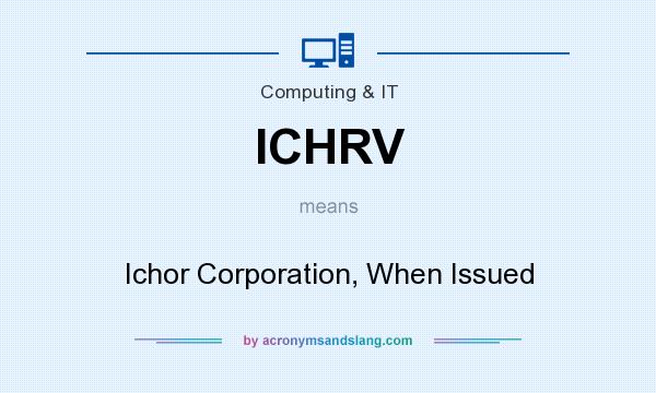 What does ICHRV mean? It stands for Ichor Corporation, When Issued