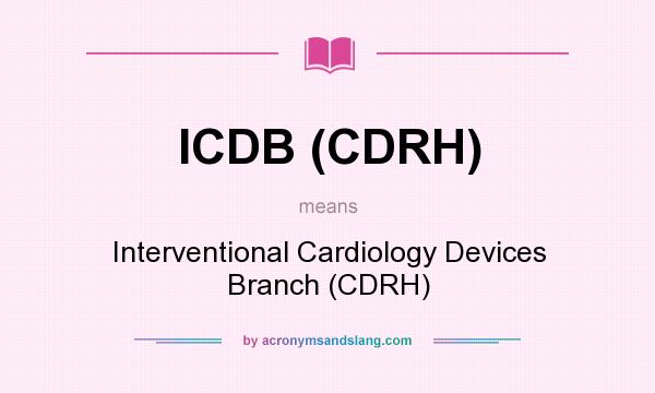 What does ICDB (CDRH) mean? It stands for Interventional Cardiology Devices Branch (CDRH)