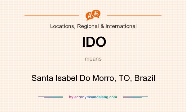 What does IDO mean? It stands for Santa Isabel Do Morro, TO, Brazil