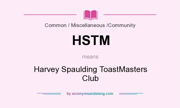 What does HSTM mean? It stands for Harvey Spaulding ToastMasters Club