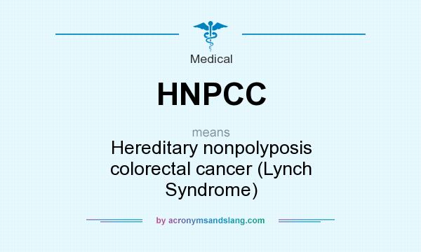 What does HNPCC mean? It stands for Hereditary nonpolyposis colorectal cancer (Lynch Syndrome)