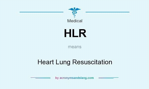 What does HLR mean? It stands for Heart Lung Resuscitation