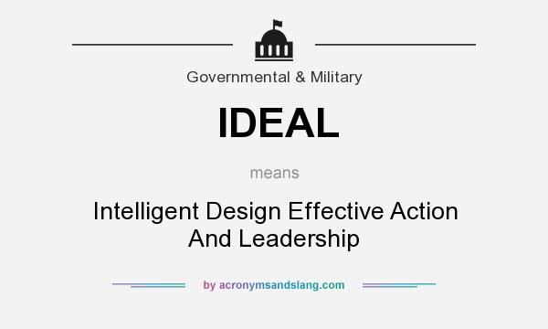 What does IDEAL mean? It stands for Intelligent Design Effective Action And Leadership