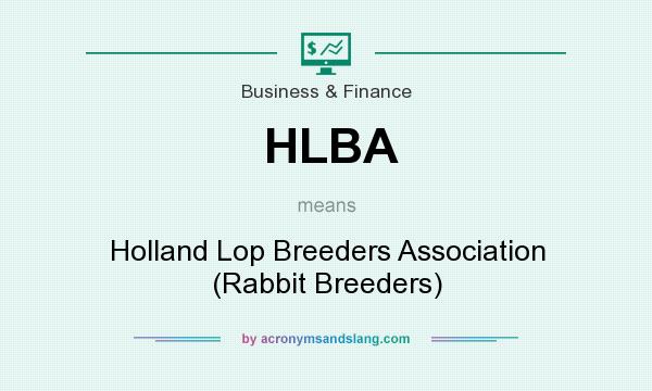 What does HLBA mean? It stands for Holland Lop Breeders Association (Rabbit Breeders)