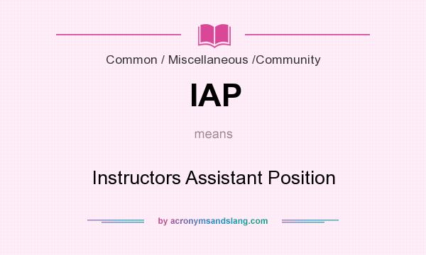 What does IAP mean? It stands for Instructors Assistant Position