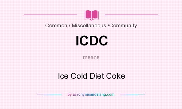 What does ICDC mean? It stands for Ice Cold Diet Coke
