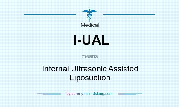 What does I-UAL mean? It stands for Internal Ultrasonic Assisted Liposuction
