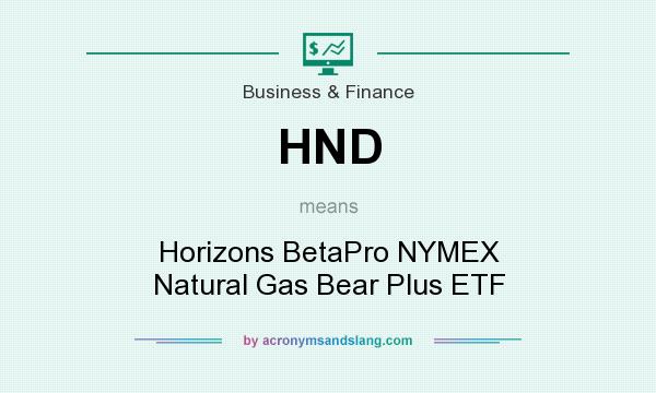 What does HND mean? It stands for Horizons BetaPro NYMEX Natural Gas Bear Plus ETF