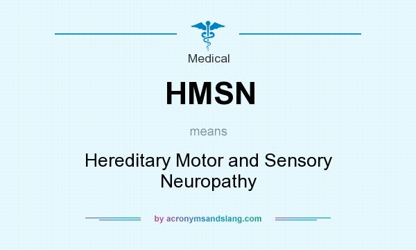 What does HMSN mean? It stands for Hereditary Motor and Sensory Neuropathy