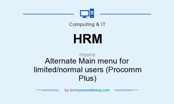 What does HRM mean? It stands for Alternate Main menu for limited/normal users (Procomm Plus)
