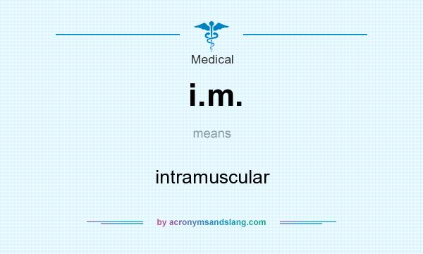 What does i.m. mean? It stands for intramuscular