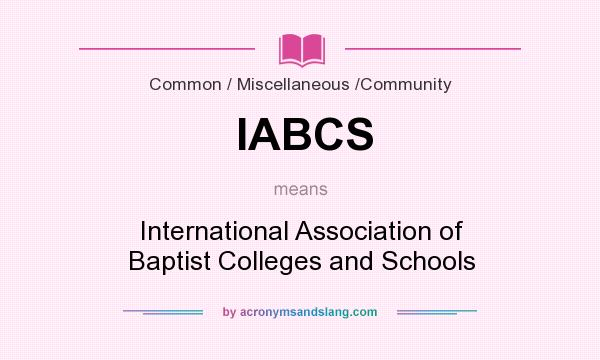What does IABCS mean? It stands for International Association of Baptist Colleges and Schools