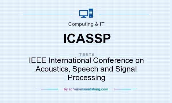 What does ICASSP mean? It stands for IEEE International Conference on Acoustics, Speech and Signal Processing
