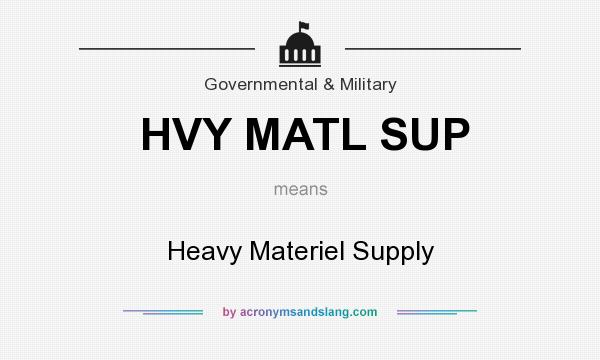 What does HVY MATL SUP mean? It stands for Heavy Materiel Supply