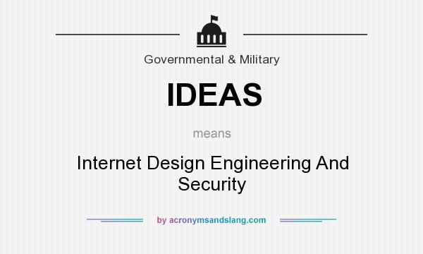 What does IDEAS mean? It stands for Internet Design Engineering And Security