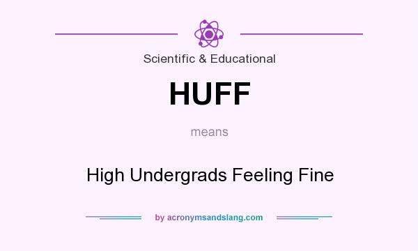 What does HUFF mean? It stands for High Undergrads Feeling Fine