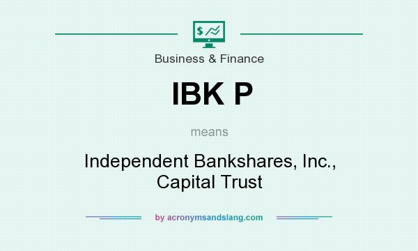 What does IBK P mean? It stands for Independent Bankshares, Inc., Capital Trust
