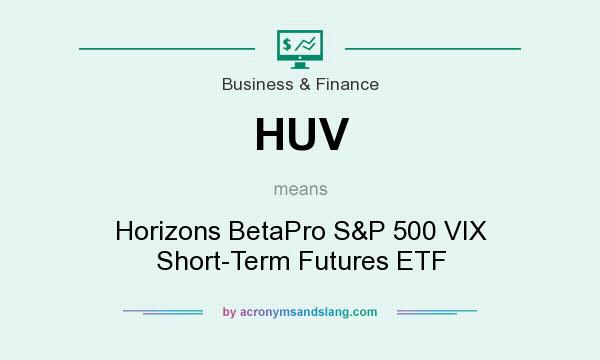 What does HUV mean? It stands for Horizons BetaPro S&P 500 VIX Short-Term Futures ETF