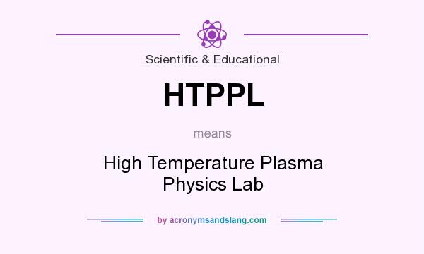 What does HTPPL mean? It stands for High Temperature Plasma Physics Lab