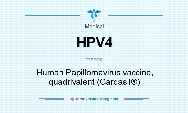 What does HPV4 mean? It stands for Human Papillomavirus vaccine, quadrivalent (Gardasil®)