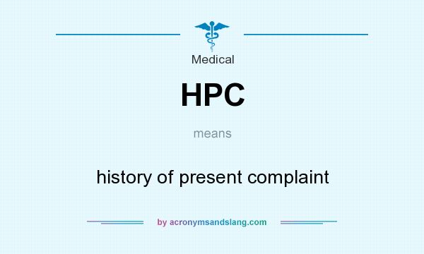What does HPC mean? It stands for history of present complaint