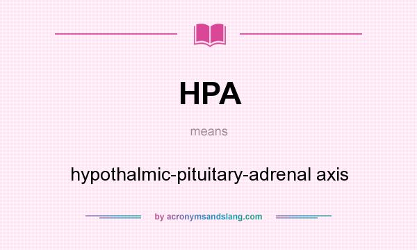 What does HPA mean? It stands for hypothalmic-pituitary-adrenal axis