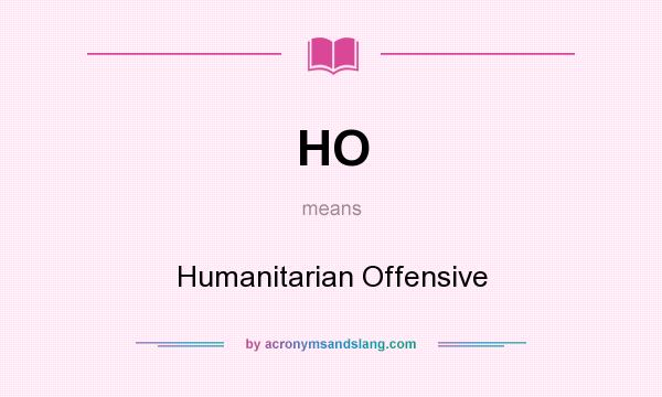 What does HO mean? It stands for Humanitarian Offensive