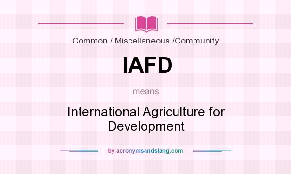 What does IAFD mean? It stands for International Agriculture for Development