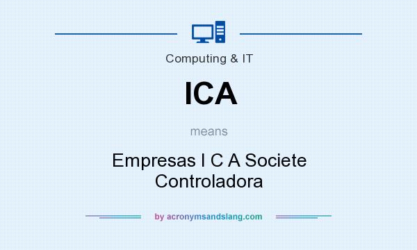 What does ICA mean? It stands for Empresas I C A Societe Controladora