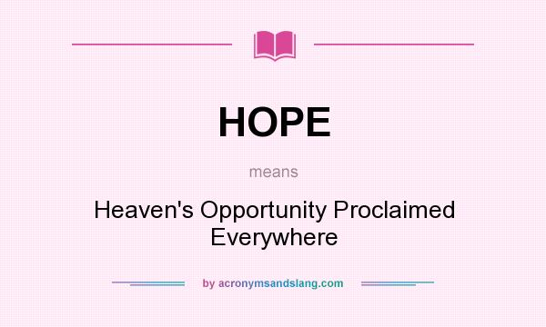 What does HOPE mean? It stands for Heaven`s Opportunity Proclaimed Everywhere