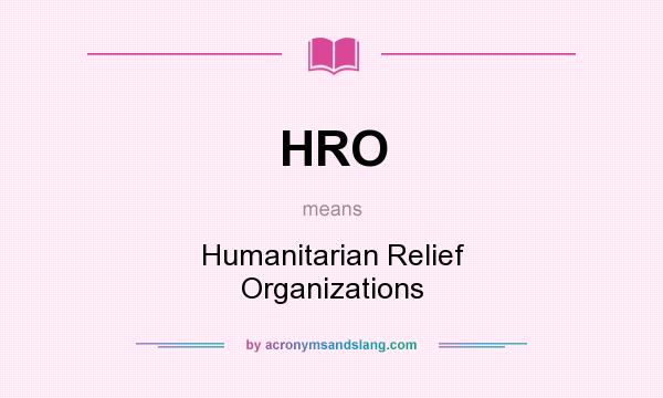 What does HRO mean? It stands for Humanitarian Relief Organizations