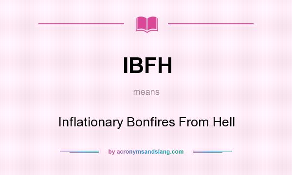 What does IBFH mean? It stands for Inflationary Bonfires From Hell