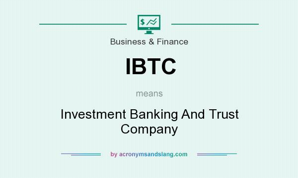 What does IBTC mean? It stands for Investment Banking And Trust Company