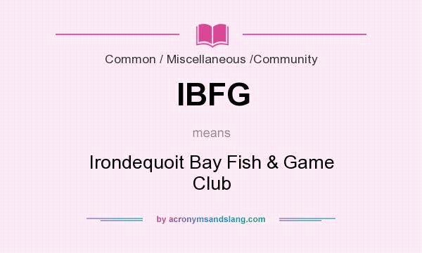 What does IBFG mean? It stands for Irondequoit Bay Fish & Game Club