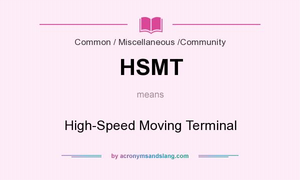 What does HSMT mean? It stands for High-Speed Moving Terminal