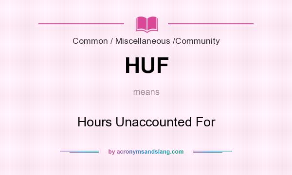What does HUF mean? It stands for Hours Unaccounted For