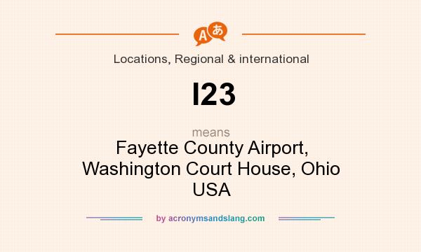 What does I23 mean? It stands for Fayette County Airport, Washington Court House, Ohio USA