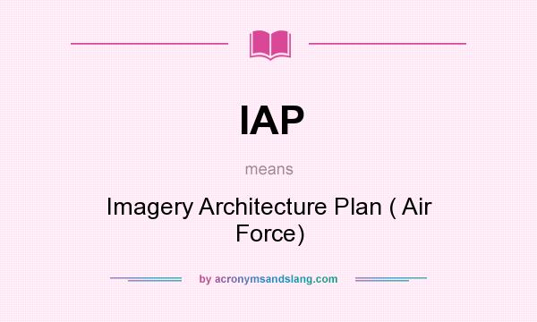 What does IAP mean? It stands for Imagery Architecture Plan ( Air Force)