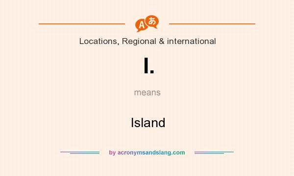 What does I. mean? It stands for Island