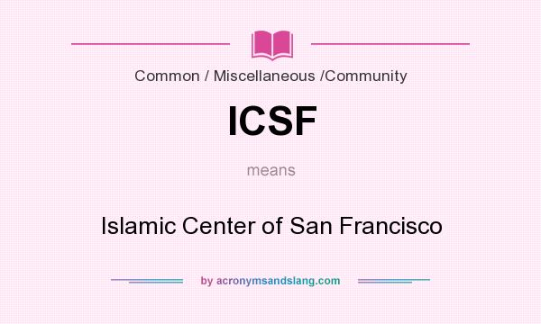 What does ICSF mean? It stands for Islamic Center of San Francisco