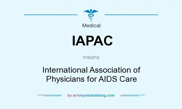 What does IAPAC mean? It stands for International Association of Physicians for AIDS Care