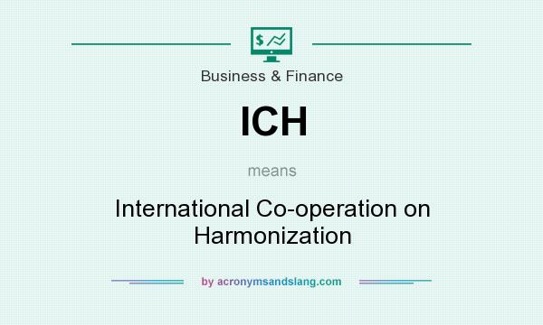 What does ICH mean? It stands for International Co-operation on Harmonization